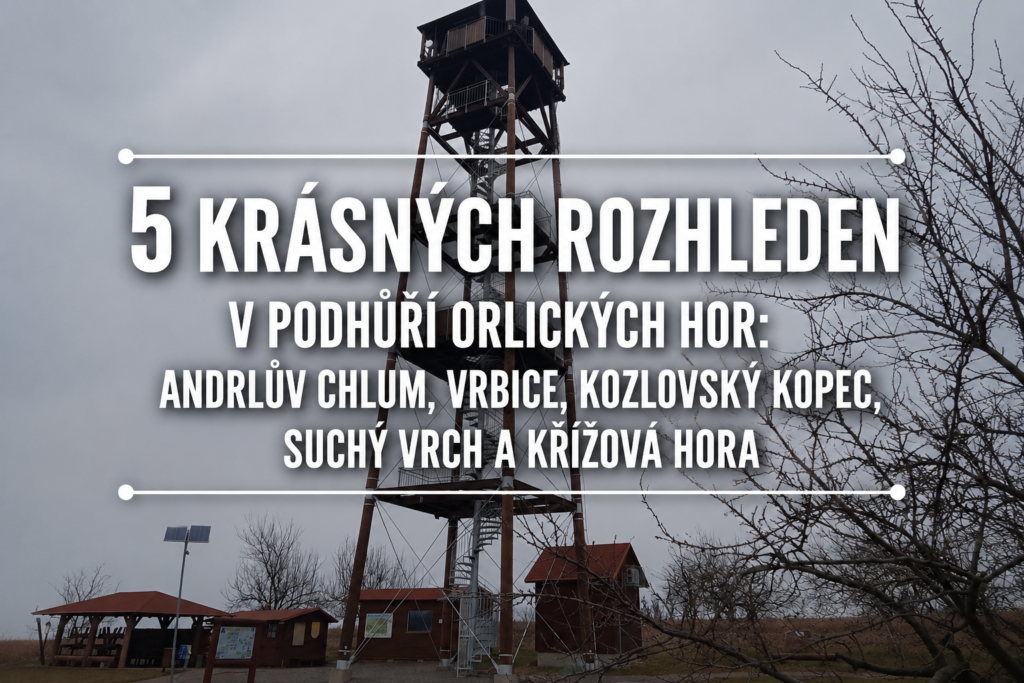 Nejkrásnější rozhledny v podhůří Orlických hor: Andrlův chlum, Vrbice, Kozlovský kopec, Suchý vrch a Křížová hora
